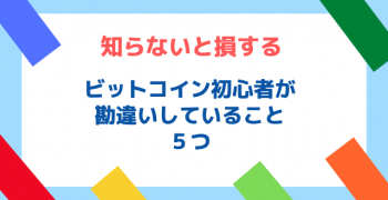 【知らない損する】ビットコイン初心者が勘違いしていること５つ