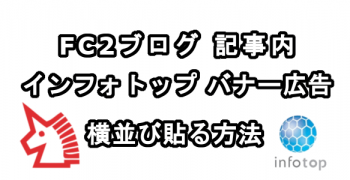 FC2ブログの記事内にインフォトップのバナー広告を横並び表示させる方法